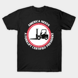 AMERICA NEEDS A FORKLIFT CERTIFIED PRESIDENT T-Shirt